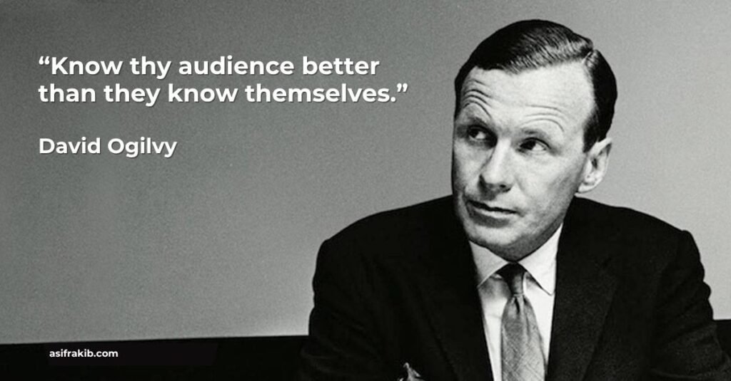 Know thy audience better than they know themselves — David Ogilvy